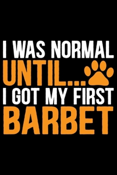 I Was Normal Until I Got My First Barbet: Cool Barbet Dog Journal Notebook - Barbet Puppy Lover Gifts – Funny Barbet Dog Notebook - Barbet Owner Gifts – Barbet Dad & Mom Gifts. 6 x 9 in 120 pages
