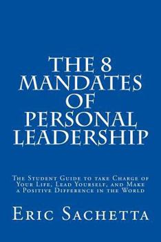 Paperback The 8 Mandates of Personal Leadership: The Student Guide to Take Charge of Your Life, Lead Yourself, and Make a Positive Difference in the World Book