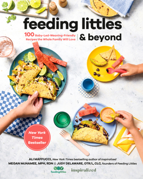 Paperback Feeding Littles and Beyond: 100 Baby-Led-Weaning-Friendly Recipes the Whole Family Will Love: A Cookbook Book