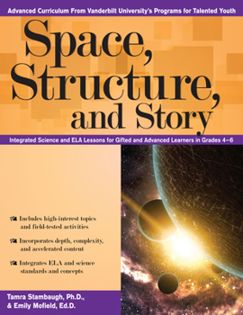 Paperback Space, Structure, and Story: Integrated Science and Ela Lessons for Gifted and Advanced Learners in Grades 4-6 Book