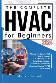 Paperback The Complete HVAC for Beginners 2024: [4 in 1] The Updated DIY Guide to Heating, Ventilation, and Air Conditioning Systems Residential & Commercial So Book