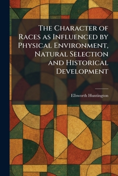 The Character of Races as Influenced by Physical Environment, Natural Selection and Historical Development