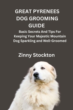 Paperback Great Pyrenees Dog Grooming Guide: Basic Secrets And Tips For Keeping Your Majestic Mountain Dog Sparkling and Well-Groomed Book