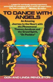 To Dance With Angels: An Amazing Journey to the Heart With the Phenomenal Thomas Jacobson and the Grand Spirit, 'Dr. Peebles'
