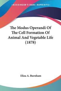 The Modus Operandi Of The Cell Formation Of Animal And Vegetable Life