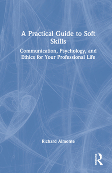 Hardcover A Practical Guide to Soft Skills: Communication, Psychology, and Ethics for Your Professional Life Book