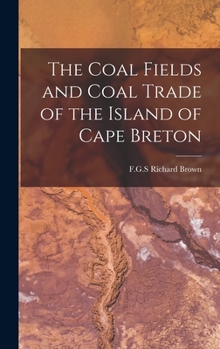 Hardcover The Coal Fields and Coal Trade of the Island of Cape Breton [microform] Book