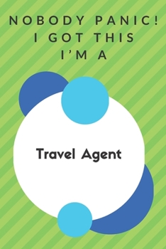 Paperback Nobody Panic! I Got This I'm A Travel Agent: Funny Green And White Travel Agent Gift...Travel Agent Appreciation Notebook Book