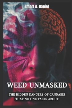 Weed Unmasked: The Hidden Dangers of Cannabis That No One Talks About