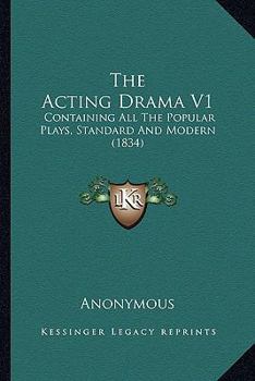 Paperback The Acting Drama V1: Containing All The Popular Plays, Standard And Modern (1834) Book