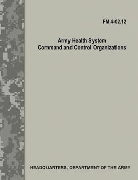 Paperback Army Health System Command and Control Organizations (FM 4-02.12) Book