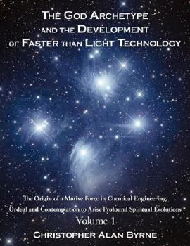 Paperback The God Archetype and the Development of Faster than Light Technology: Volume 1. The Origin of a Motive Force in Chemical Engineering, Ordeal and Cont Book