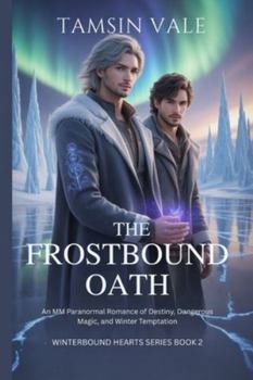 The Frostbound Oath: An MM Paranormal Romance of Destiny, Dangerous Magic, and Winter Temptation (Winterbound Hearts Series: An MM Paranormal Romance of Snow, Spirits, and Forbidden Magic)