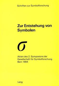 Zur Entstehung von Symbolen: Akten des 2. Symposions der Gesellschaft für Symbolforschung, Bern 1984 (Schriften zur Symbolforschung)