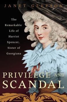 Hardcover Privilege and Scandal: The Remarkable Life of Harriet Spencer, Sister of Georgiana Book