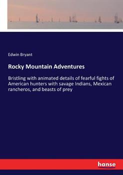 Paperback Rocky Mountain Adventures: Bristling with animated details of fearful fights of American hunters with savage Indians, Mexican rancheros, and beas Book