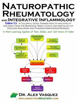 Paperback Naturopathic Rheumatology and Integrative Inflammology V3.5: A Colorful Guide Toward Health and Vitality and Away from the Boredom, Risks, Costs, and Book
