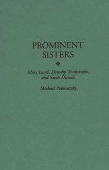 Hardcover Prominent Sisters: Mary Lamb, Dorothy Wordsworth, and Sarah Disraeli Book