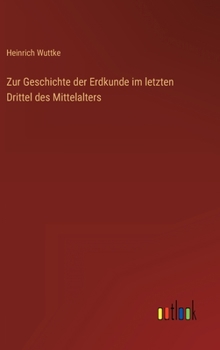 Hardcover Zur Geschichte der Erdkunde im letzten Drittel des Mittelalters [German] Book