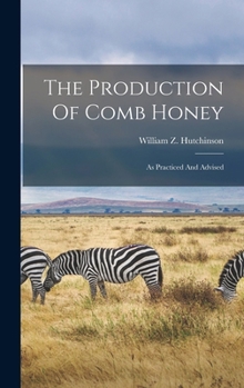 Hardcover The Production Of Comb Honey: As Practiced And Advised Book