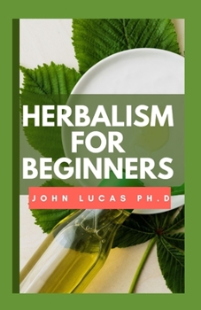 Paperback Herbalism for Beginners: 1O1 Comprehensive Knowledge Of Herbalism Book