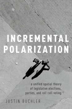 Paperback Incremental Polarization: A Unified Spatial Theory of Legislative Elections, Parties and Roll Call Voting Book