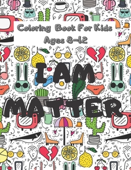 Coloring Book For Kids Ages 8-12: I Am Matter Positive Affimation Mindfullness