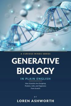 Generative Biology in Plain English: How Scientists Are Designing Proteins, Cells, and Organisms From Scratch