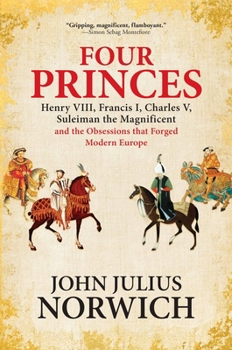 Hardcover Four Princes: Henry VIII, Francis I, Charles V, Suleiman the Magnificent and the Obsessions That Forged Modern Europe Book
