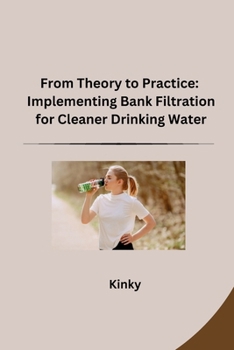 Paperback From Theory to Practice: Implementing Bank Filtration for Cleaner Drinking Water Book