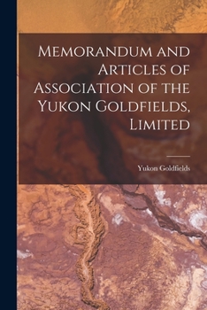 Paperback Memorandum and Articles of Association of the Yukon Goldfields, Limited [microform] Book