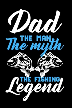 Paperback Dad The Man The Myth The Fishing Legend: Dad Fishing Notebook, Blank Lined Fishing Journal - (6" x 9"), 120 Page (Gift for Father's Day, Fishermen, An Book