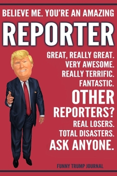 Paperback Funny Trump Journal - Believe Me. You're An Amazing Reporter Great, Really Great. Very Awesome. Really Terrific. Other Reporters? Total Disasters. Ask Book