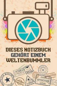 Dieses Notizbuch gehört einem Weltenbummler: Reise-Tagebuch Din-A 5 Notizbuch für Reise-Fans Platz für Notizen, Erinnerungen und Fotos zum Einkleben (German Edition)
