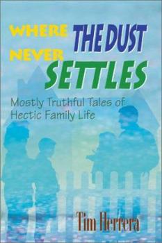 Paperback Where The Dust Never Settles: Mostly Truthful Tales of Hectic Family Life Book