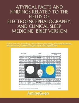 Paperback Atypical Facts and Findings Related to the Fields of Electroencephalography, and Clinical Sleep Medicine: BRIEF VERSION: Dr Amine Guen, Neurology, Cli Book