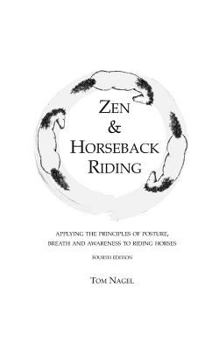 Paperback Zen & Horseback Riding, 4th Edition: Applying the Principles of Posture, Breath and Awareness to Riding Horses Book