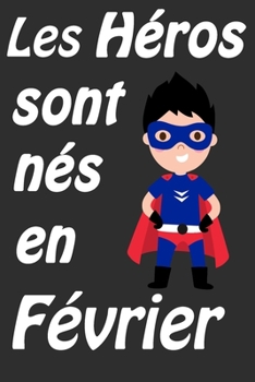 Les H�ros Sont N�s En F�vrier: Carnet d'�criture et de dessin pour gar�ons, enfants n�s en F�vrier - Un cadeau d'anniversaire et de no�l pour les gar�ons de 5 � 10 ans! - N'oubliez pas de dire � votre