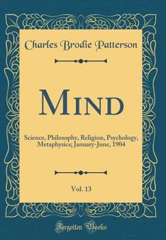 Hardcover Mind, Vol. 13: Science, Philosophy, Religion, Psychology, Metaphysics; January-June, 1904 (Classic Reprint) Book