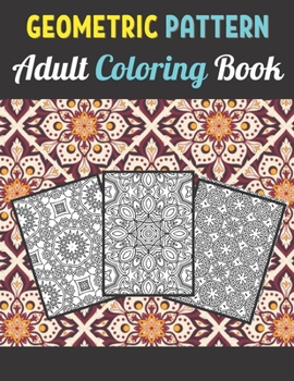 Geometric Patterns Adult Coloring Book: 50 Large and Simple Stress Relieving Geometric Shapes and Geometrics Designs to Color for Adults Relaxation.