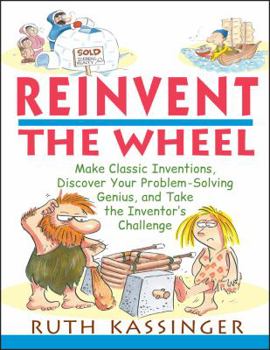 Paperback Reinvent the Wheel: Make Classic Inventions, Discover Your Problem-Solving Genius, and Take the Inventor's Challenge Book
