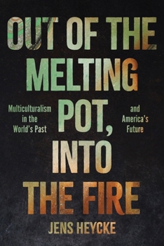 Hardcover Out of the Melting Pot, Into the Fire: Multiculturalism in the World's Past and America's Future Book