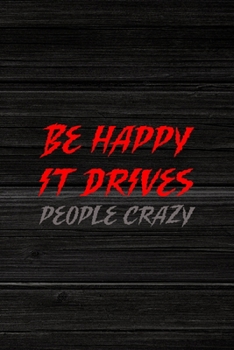 Be Happy It Drives People Crazy: All Purpose 6x9" Blank Lined Notebook Journal Way Better Than A Card Trendy Unique Gift Wood Crazy