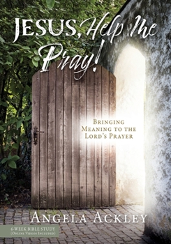 Jesus, Help Me Pray!: Bringing Meaning to the Lord's Prayer
