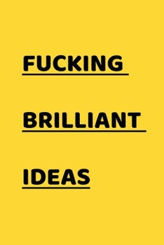 Fucking Brilliant Ideas : Funny Office NoteBook For Coworkers/Women/Men/Boss/Colleagues/Students/Friends.: Lined Notebook / Journal Gift, 120 Pages, 6x9.