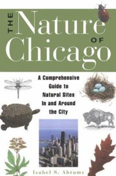 Paperback The Nature of Chicago: A Comprehensive Guide to Natural Sites in and Around the City Book