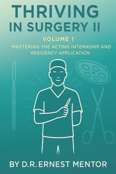 Paperback Thriving in Surgery II, Volume 1: Mastering the Acting Internship and Residency Application Book