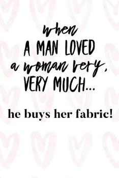 Paperback When a Man Loved a Woman Very Very Much He Buys Her Fabric: Vintage Sewing Journal for Women Book