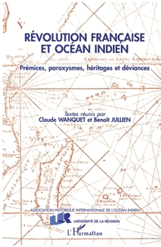 Révolution française et Océan Indien: Prémices, paroxysmes, héritages et déviances (French Edition)