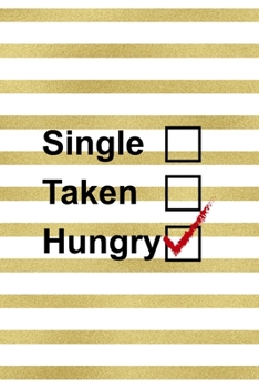 Single, Taken, Hungry: Notebook Journal Composition Blank Lined Diary Notepad 120 Pages Paperback White And Gold Texture Food Lover